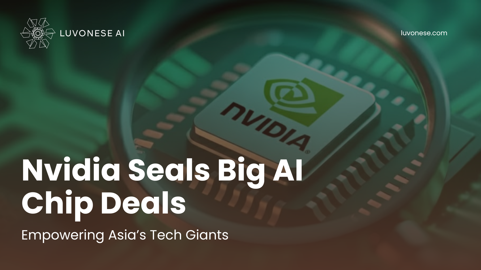 Nvidia Seals Big AI Chip Deals Empowering Asia’s Tech Giants - Luvonese AI
