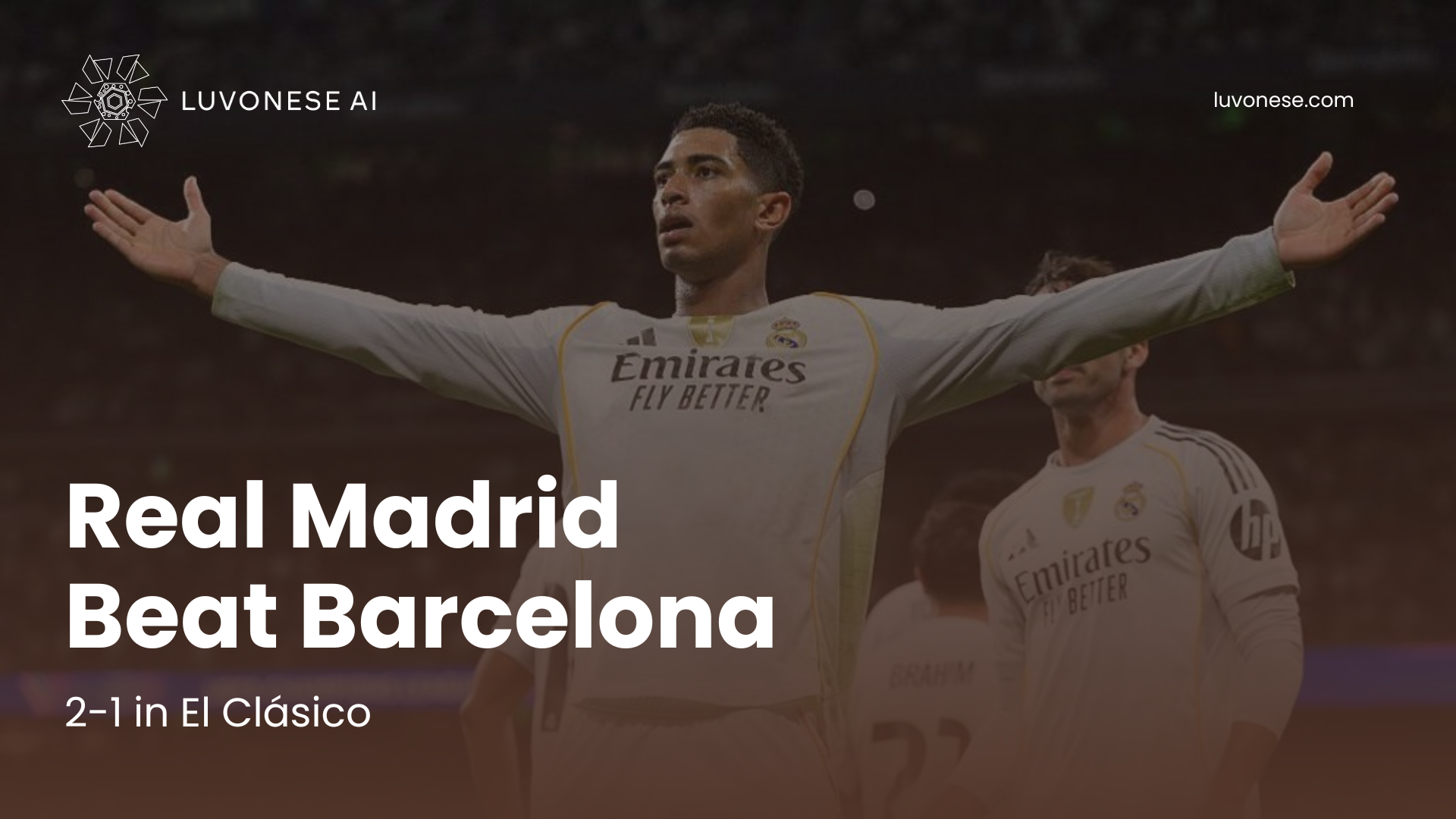 Real Madrid Beat Barcelona 2-1 in El Clásico - Luvonese AI